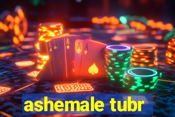 ashemale tubr